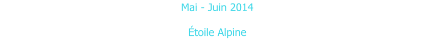 Mai - Juin 2014  Étoile Alpine