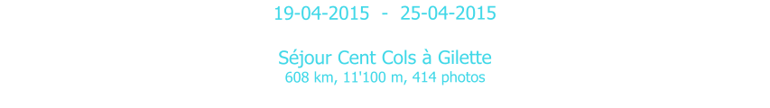 19-04-2015  -  25-04-2015  Séjour Cent Cols à Gilette 608 km, 11'100 m, 414 photos