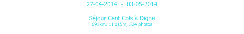 27-04-2014  -  03-05-2014  Séjour Cent Cols à Digne 691km, 11'015m, 524 photos