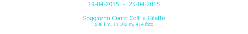 19-04-2015  -  25-04-2015  Soggiorno Cento Colli a Gilette 608 km, 11'100 m, 414 foto
