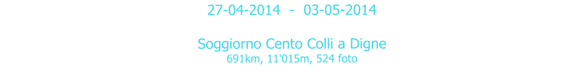 27-04-2014  -  03-05-2014  Soggiorno Cento Colli a Digne 691km, 11'015m, 524 foto